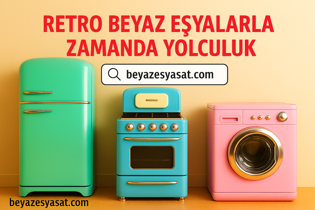 <h1>Retro Beyaz Eşyalarla Zamanda Yolculuk</h>